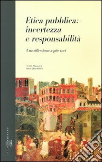 Etica pubblica: incertezza e responsabilità. Una riflessione a più voci libro di De Sandre I. (cur.); Maccarinelli M. (cur.)