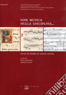 Sine musica nulla disciplina... Studi in onore di Giulio Cattin libro di Bernabei F. (cur.); Lovato A. (cur.)