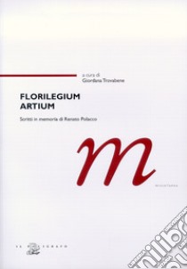 Florilegium artium. Scritti in memoria di Renato Polacco libro di Trovabene G. (cur.)