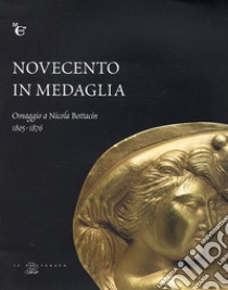 Novecento in medaglia. Omaggio a Nicola Bottacin (1805-1876) libro di Callegher B. (cur.); Parise R. (cur.); Segato G. (cur.)