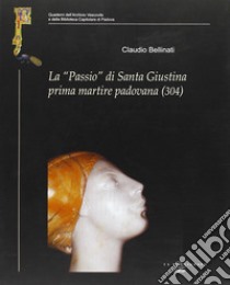 La «Passio» di santa Giustina prima martire padovana (304) libro di Bellinati Claudio