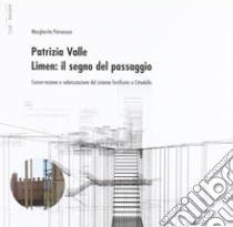 Patrizia Valle. Limen: il segno del passaggio. Conservazione e valorizzazione del sistema fortificato a cittadella libro di Petranzan Margherita