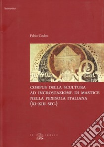 Corpus della scultura ad incrostazione di mastice nella penisola italiana (XI-XIII secolo) libro di Coden Fabio