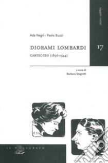 Diorami Lombardi. Carteggio (1896-1944) libro di Negri Ada; Buzzi Paolo; Stagnitti B. (cur.)