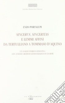 Sincerus, sinceritas e lemmi affini da Tertulliano a Tommaso d'Aquino. Un'analisi storico-semantica con annesso archivio lessicografico. Con CD-ROM libro di Portalupi Enzo