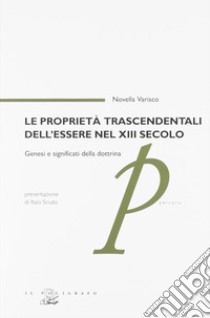 Le proprietà trascendentali dell'essere nel XIII secolo. Genesi e significati della dottrina libro di Varisco Novella