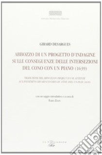 Abbozzo di un progetto d'indagine sulle conseguenze delle intersezioni del cono con un piano (1639) libro di Desargues Girard; Zanin F. (cur.)