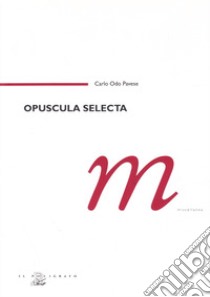 Opuscula selecta libro di Pavese Carlo O.; Camerotto A. (cur.); Fabbro E. (cur.)