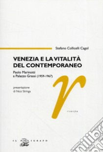 Venezia e la vitalità del contemporaneo. Paolo Marinotti a Palazzo Grassi (1959-1967). Ediz. illustrata libro di Collicelli Cagol Stefano