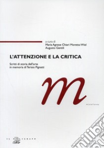 L'attenzione e la critica. Scritti di storia dell'arte in memoria di Terisio Pignatti libro di Chiari Moretto Wiel M. A. (cur.); Gentili A. (cur.)