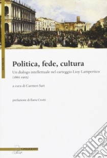 Politica, fede, cultura. Un dialogo intellettuale nel carteggio Lioy-Lampertico (1861-1905) libro di Sari C. (cur.)