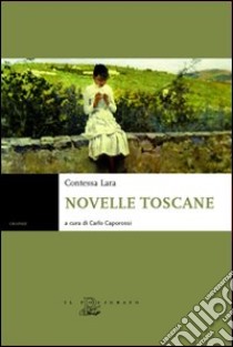 Novelle toscane libro di Contessa Lara; Caporossi C. (cur.)