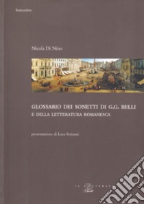 Glossario dei sonetti di G. G. Belli e della letteratura romanesca libro di Di Nino Nicola