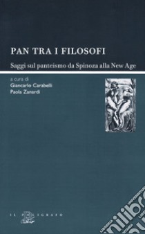 Pan tra i filosofi. Saggi sul panteismo da Spinoza alla new age libro di Carabelli G. (cur.); Zanardi P. (cur.)