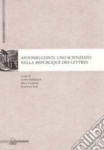 Antonio Conti. Uno scienziato nella République des lettres libro di Baldassarri G. (cur.); Contarini S. (cur.); Fedi F. (cur.)