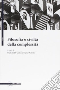 Filosofia e civiltà della complessità libro di Di Cintio M. (cur.); Pastrello M. (cur.)