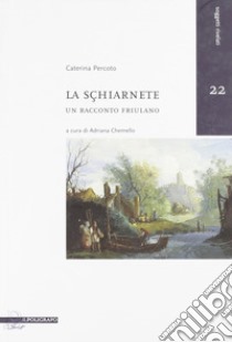 La Sçhiarnete. Un racconto friulano libro di Percoto Caterina; Chemello A. (cur.)