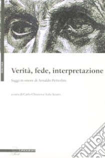 Verità, fede, interpretazione. Saggi in onore di Arnaldo Petterlini libro di Sciuto I. (cur.); Chiurco C. (cur.)