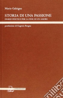 Storia di una passione. Diario poetico per la fine di un amore libro di Galzigna Mario