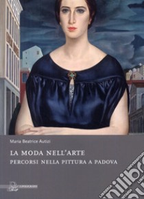 La moda nell'arte. Percorsi nella pittura a Padova. Ediz. illustrata libro di Rigobello Autizi M. Beatrice