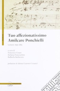 Tuo affezionatissimo Amilcare Ponchielli. Lettere 1856-1885 libro di Cesari F. (cur.); Franceschini S. (cur.); Barbierato R. (cur.)