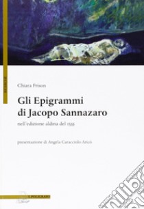 Gli epigrammi di Jacopo Sannazaro nell'edizione aldina del 1535 libro di Frison Chiara