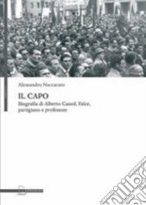 Il capo. Biografia di Alberto Cassol, Falce, partigiano e professore libro di Naccarato Alessandro