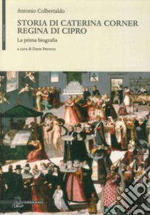 Storia di Caterina Corner regina di Cipro. La prima biografia libro di Colbertaldo Antonio; Perocco D. (cur.)