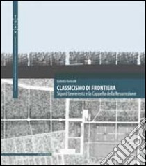 Classicismo di frontiera. Sigurd Lewerentz e la Cappella della Resurrezione. Ediz. multilingue libro di Torricelli Carlotta