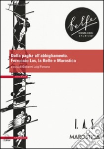 Dalla paglia all'abbigliamento. Ferruccio Los, la Belfe e Marostica libro di Fontana G. L. (cur.)