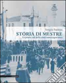 Storia di Mestre. La prima età della città contemporanea libro di Barizza Sergio