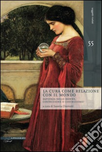 La cura come relazione con il mondo. Sapienza delle donne, costruzione o costrizione? libro di Chemotti S. (cur.)