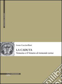 La caduta. Venezia e il Veneto al «tremendo zorno» libro di Cacciavillani Ivone