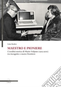 Maestro e pioniere. L'eredità storica di Mario Volpato (1915-2000) tra incognito e nuove frontiere libro di Scalco Lino