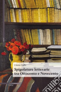 Spigolature letterarie tra Ottocento e Novecento libro di Gallo Cinzia