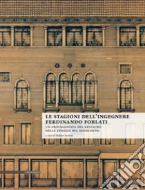 Le stagioni dell'ingegnere Ferdinando Forlati. Un protagonista del restauro nelle Venezie del Novecento libro di Sorteni S. (cur.)