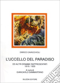 L'uccello del paradiso e altri drammi rappresentati (1919-1929) libro di Cavacchioli Enrico; Sammartano G. (cur.)