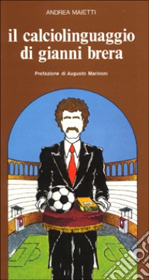 Il calciolinguaggio di Gianni Brera libro di Maietti Andrea