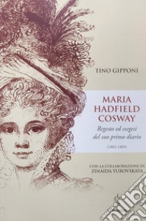 Maria Hadfield Cosway. Regesto ed esegesi del suo primo diario (1802-1805) libro di Gipponi Tino; Yurovskaya Z. (cur.)