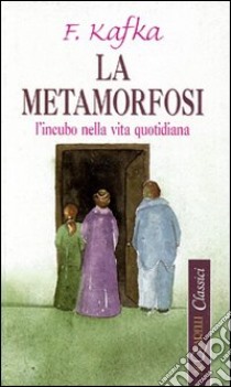 La metamorfosi. L'incubo nella vita quotidiana libro di Kafka Franz