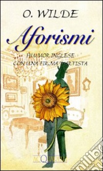 Aforismi. Humor inglese con una firma d'artista libro di Wilde Oscar