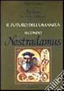 Il futuro dell'umanità secondo Nostradamus. Profezie per il terzo millennio libro di Ceradini Flavio