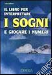 Il libro per interpretare i sogni e giocare i numeri libro di Ballinari Leda