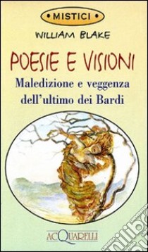 Poesie e visioni. Maledizione e veggenza dell'ultimo dei bardi libro di Blake William