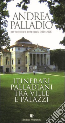 Andrea Palladio nel 5° centenario della sua nascita (1508). Itinerari palladiani tra ville e palazzi libro di Gerolimetto Cesare