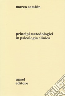 Principi metodologici in psicologia clinica libro di Sambin Marco