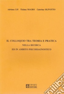 Il colloquio tra teoria e pratica nella ricerca ed in ambito psicodiagnostico libro di Lis Adriana; Magro Tiziana; Olivotto Caterina