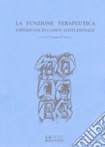 La funzione terapeutica. Esperienze in campo istituzionale libro di Di Marco Giacomo