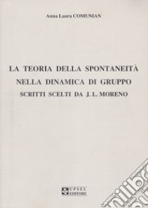 La teoria della spontaneità nella dinamica di gruppo. Scritti scelti da J. L. Moreno libro di Comunian Anna L.