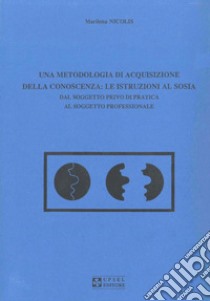 Una metodologia di acquisizione della conoscenza: le istruzioni al sosia. Dal soggetto privo di pratica al soggetto professionale libro di Nicolis Marilena